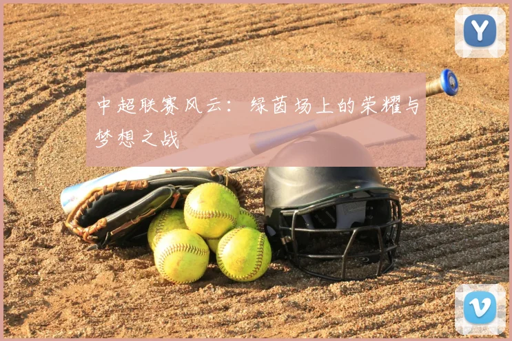 中超联赛风云：绿茵场上的荣耀与梦想之战