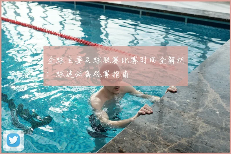 全球主要足球联赛比赛时间全解析:球迷必备观赛指南