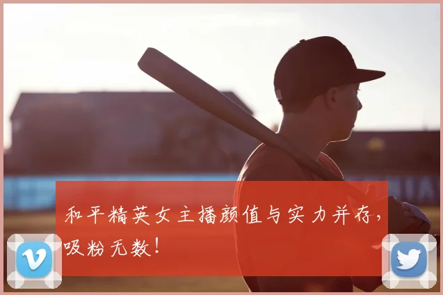 和平精英女主播颜值与实力并存，吸粉无数！