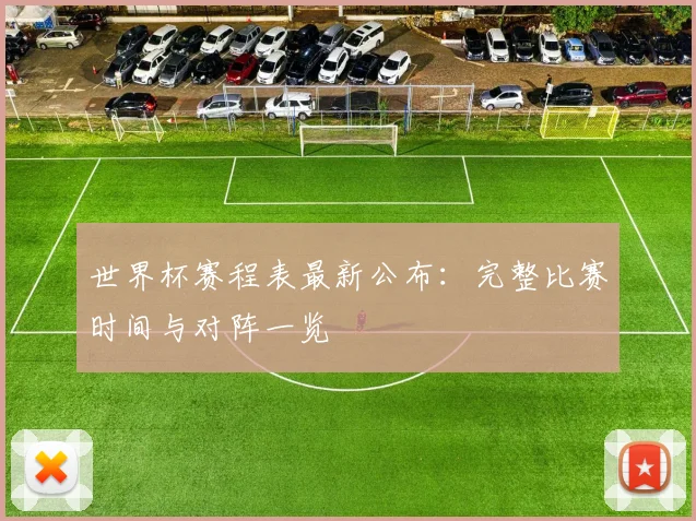 世界杯赛程表最新公布：完整比赛时间与对阵一览