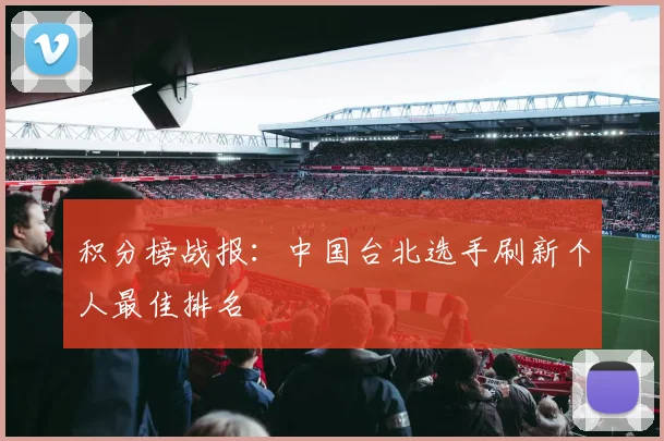 积分榜战报：中国台北选手刷新个人最佳排名